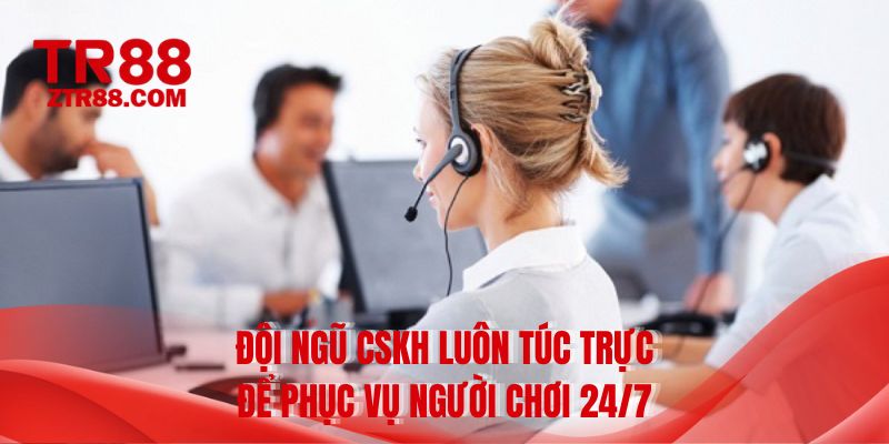 Đội ngũ CSKH luôn túc trực để phục vụ người chơi 24/7