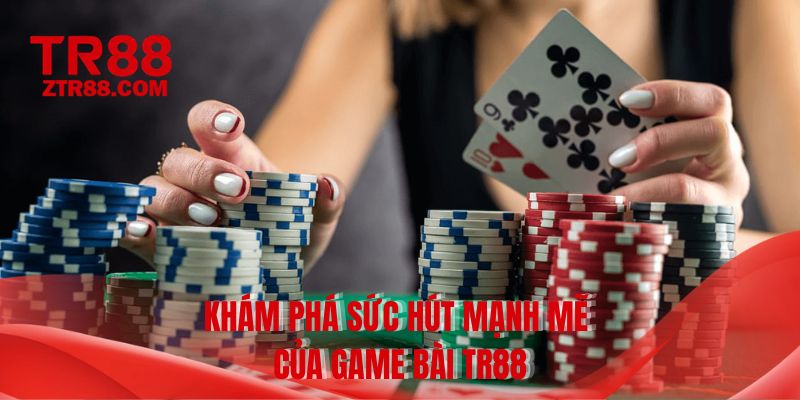Khám phá sức hút mạnh mẽ của game bài TR88