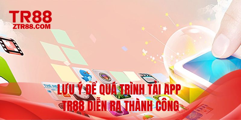 Lưu ý để quá trình tải app TR88 diễn ra thành công