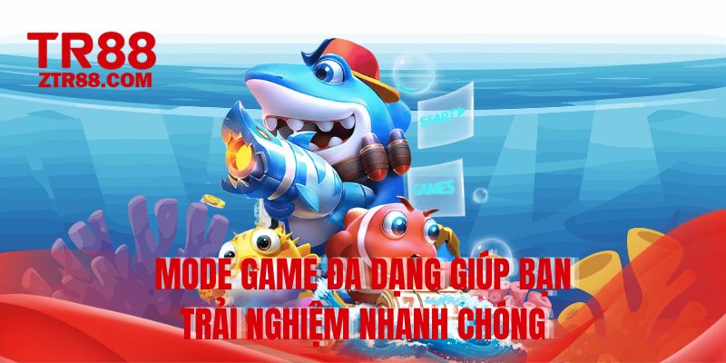 Mode game đa dạng giúp bạn trải nghiệm nhanh chóng
