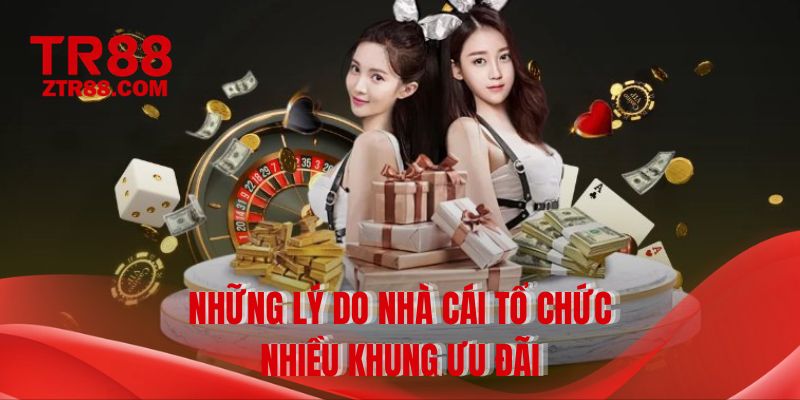 Những lý do nhà cái tổ chức nhiều khung ưu đãi