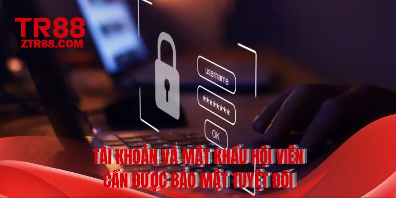 Tài khoản và mật khẩu hội viên cần được bảo mật tuyệt đối